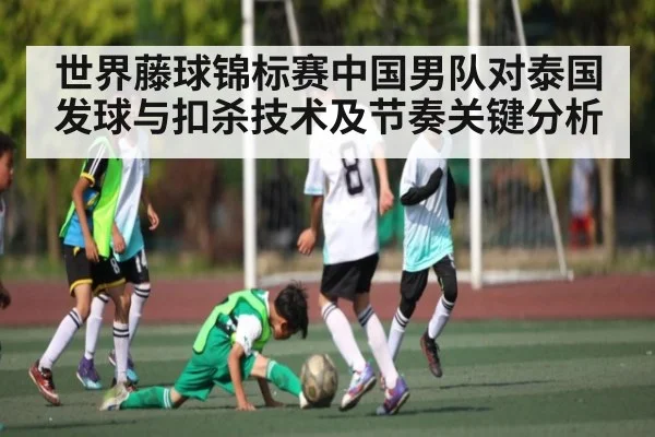 世界藤球锦标赛中国男队对泰国发球与扣杀技术及节奏关键分析